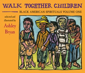 Walk Together Children: Black American Spirituals, Volume One, selected and illustrated by Ashley Bryan