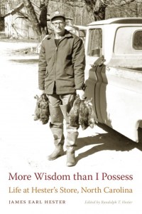 More Wisdom than I Possess: Life at Hester's Store, North Carolina by James Earl Hester, edited by Randolph T. Hester