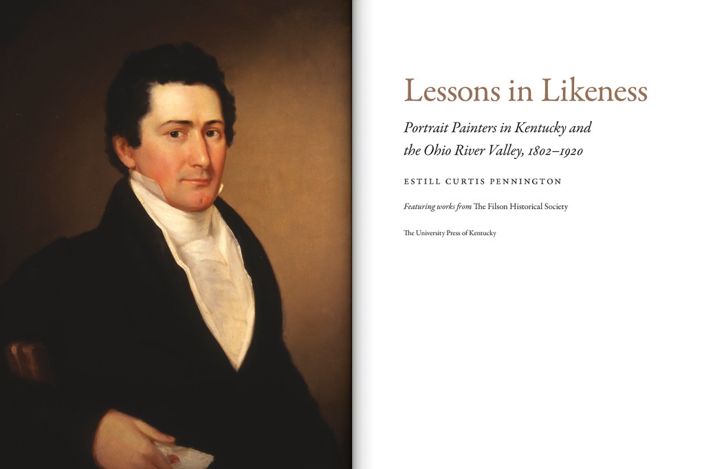 Lessons in Likeness: Portrait Painters in Kentucky and the Ohio River Valley, 1802–1920 by Estill Curtis Pennington