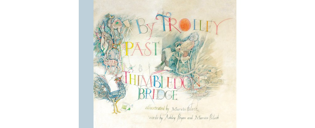By Trolley Past Thimbledon Bridge, illustrated by Marvin Bileck, words by Ashley Bryan and Marvin Bileck